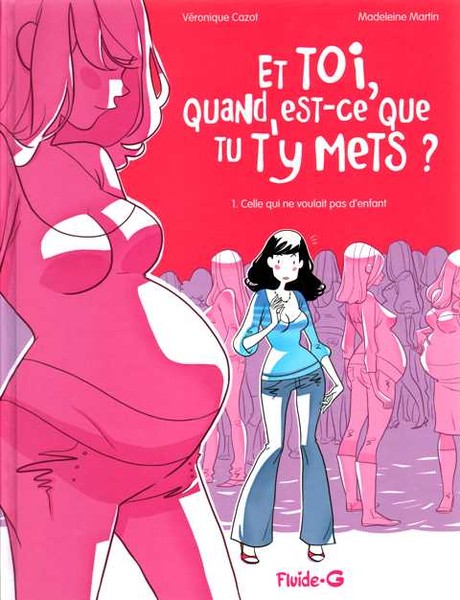 Et toi, quand est-ce que tu t'y mets ?  - Tome 1 - Celle qui ne voulait pas d'enfant
